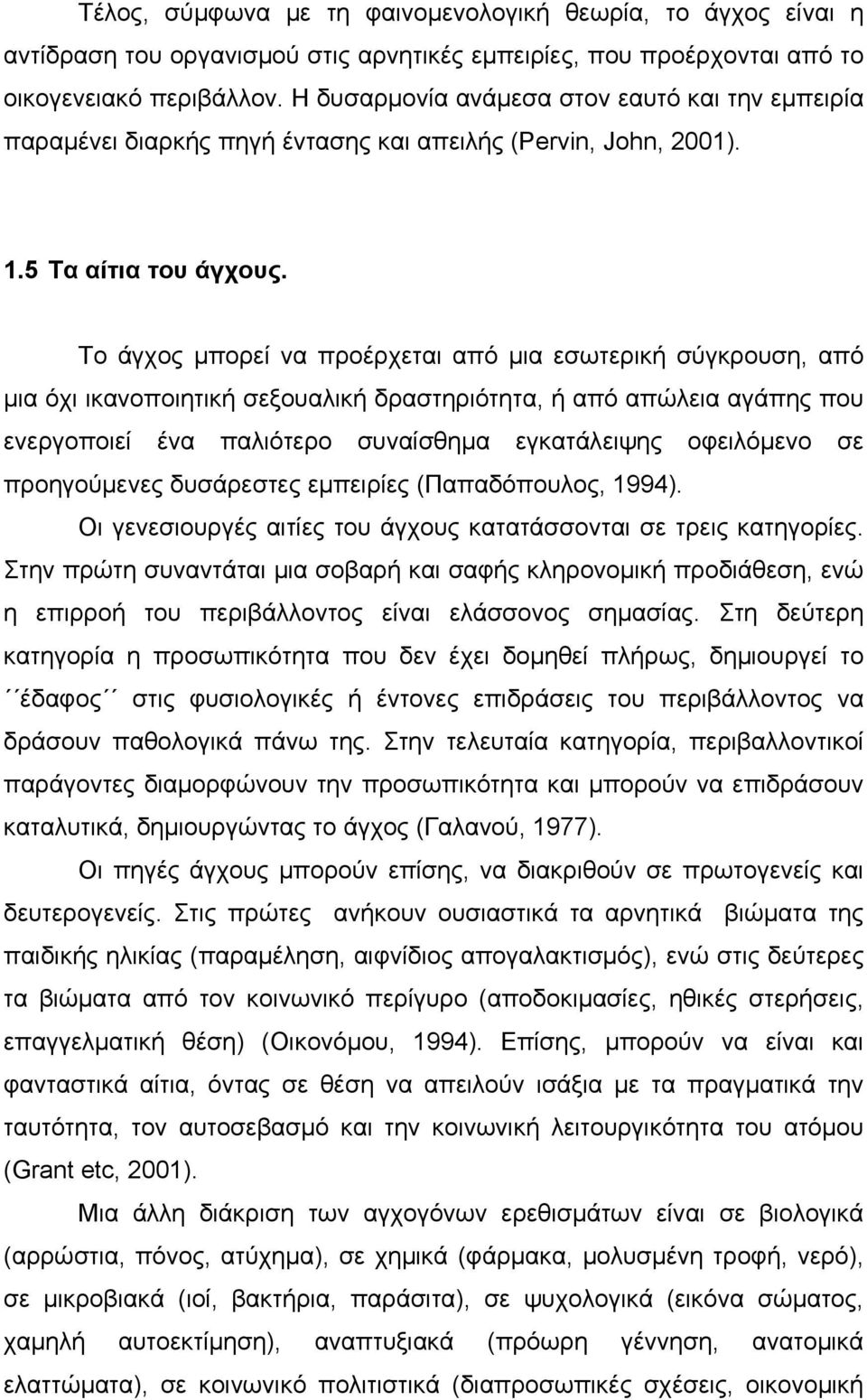 Το άγχος μπορεί να προέρχεται από μια εσωτερική σύγκρουση, από μια όχι ικανοποιητική σεξουαλική δραστηριότητα, ή από απώλεια αγάπης που ενεργοποιεί ένα παλιότερο συναίσθημα εγκατάλειψης οφειλόμενο σε