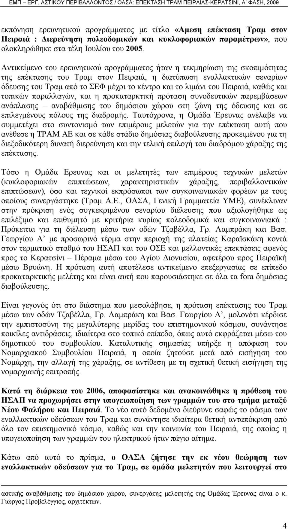 λιμάνι του Πειραιά, καθώς και τοπικών παραλλαγών, και η προκαταρκτική πρόταση συνοδευτικών παρεμβάσεων ανάπλασης αναβάθμισης του δημόσιου χώρου στη ζώνη της όδευσης και σε επιλεγμένους πόλους της