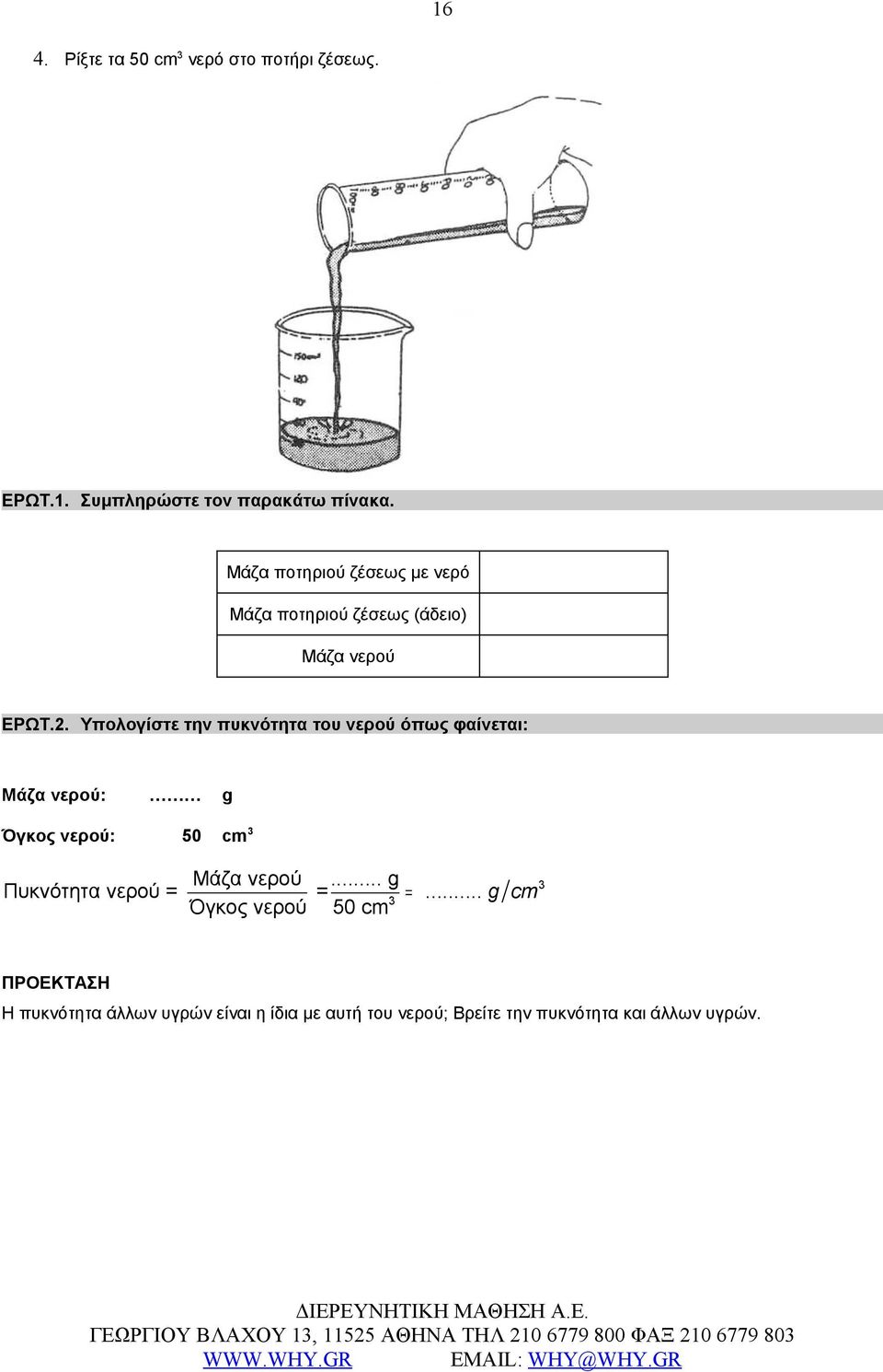 Υπολογίστε την πυκνότητα του νερού όπως φαίνεται: Μάζα νερού: g Όγκος νερού: 50 cm 3 Μάζα νερού.