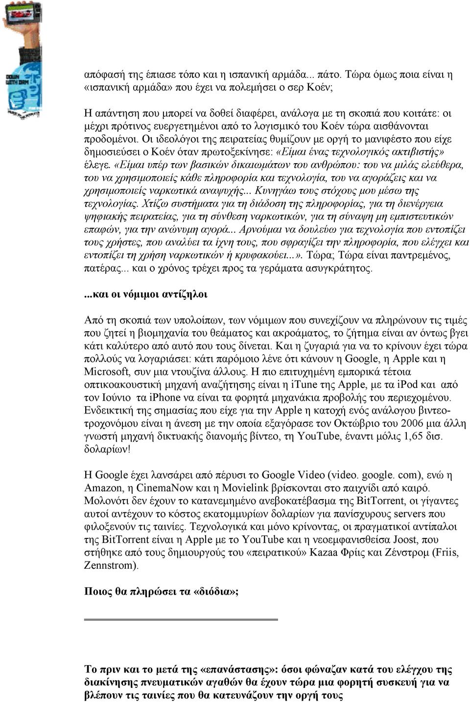 του Κοέν τώρα αισθάνονται προδομένοι. Οι ιδεολόγοι της πειρατείας θυμίζουν με οργή το μανιφέστο που είχε δημοσιεύσει ο Κοέν όταν πρωτοξεκίνησε: «Είμαι ένας τεχνολογικός ακτιβιστής» έλεγε.