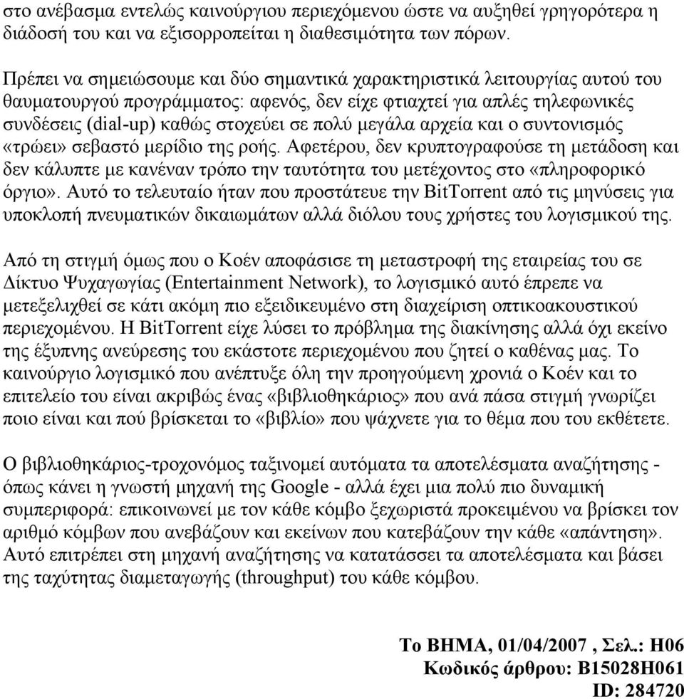 μεγάλα αρχεία και ο συντονισμός «τρώει» σεβαστό μερίδιο της ροής. Αφετέρου, δεν κρυπτογραφούσε τη μετάδοση και δεν κάλυπτε με κανέναν τρόπο την ταυτότητα του μετέχοντος στο «πληροφορικό όργιο».