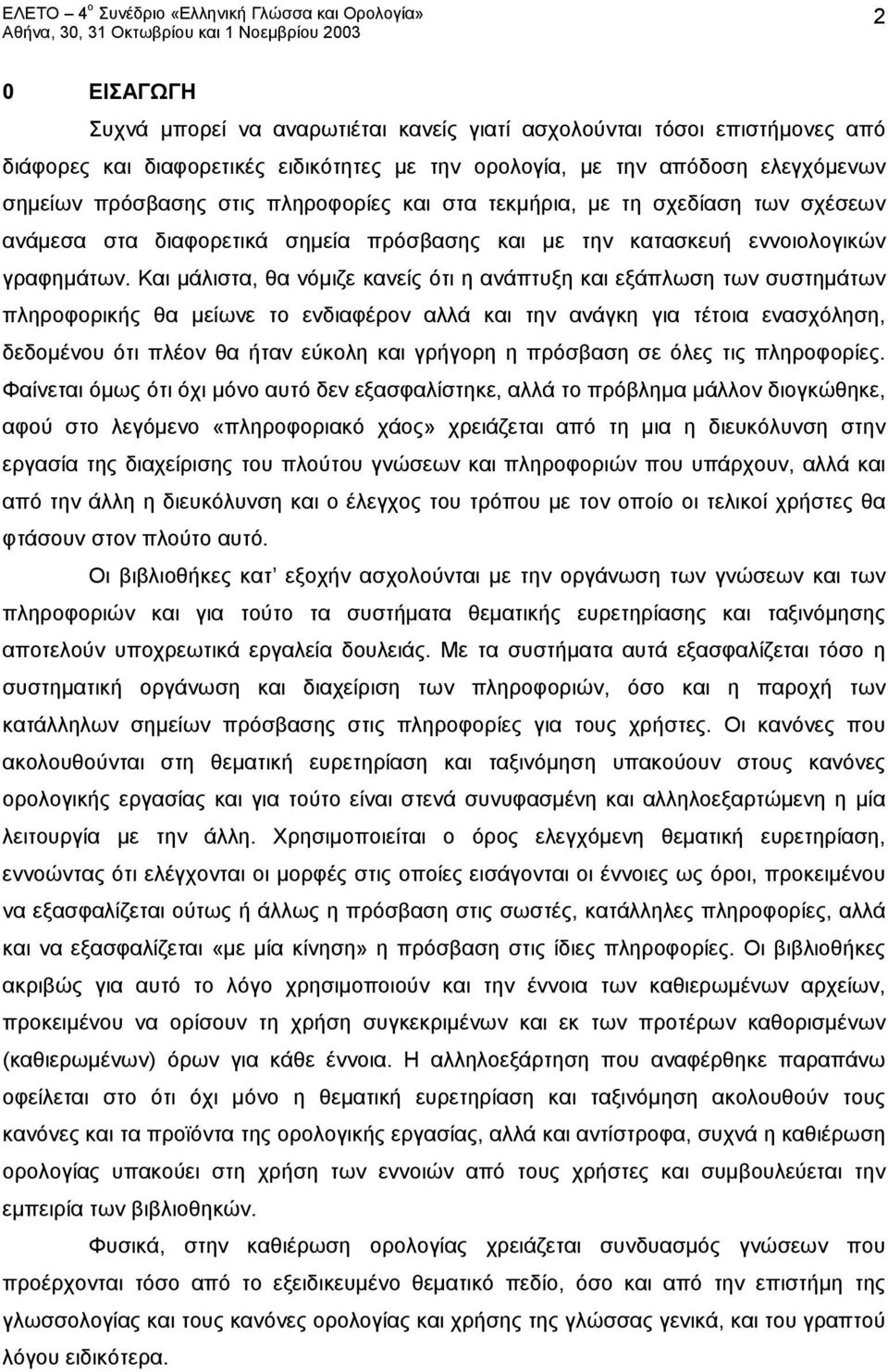 Και μάλιστα, θα νόμιζε κανείς ότι η ανάπτυξη και εξάπλωση των συστημάτων πληροφορικής θα μείωνε το ενδιαφέρον αλλά και την ανάγκη για τέτοια ενασχόληση, δεδομένου ότι πλέον θα ήταν εύκολη και γρήγορη