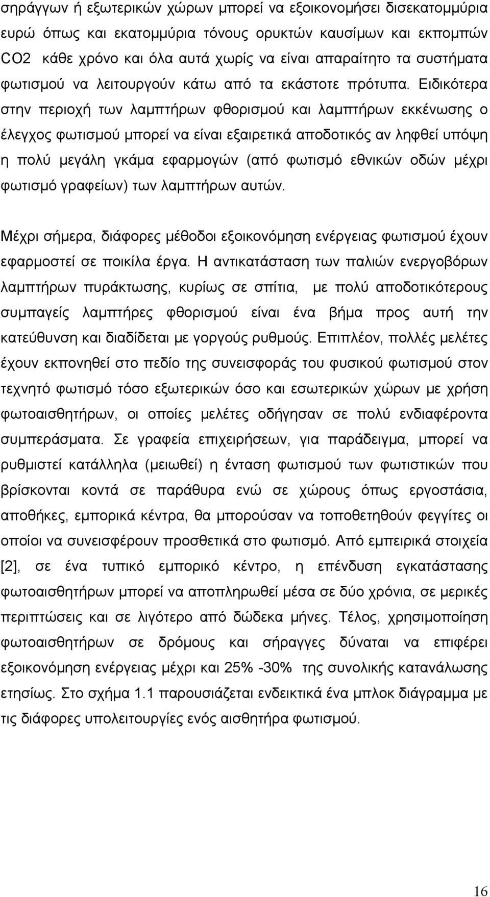 Ειδικότερα στην περιοχή των λαμπτήρων φθορισμού και λαμπτήρων εκκένωσης ο έλεγχος φωτισμού μπορεί να είναι εξαιρετικά αποδοτικός αν ληφθεί υπόψη η πολύ μεγάλη γκάμα εφαρμογών (από φωτισμό εθνικών