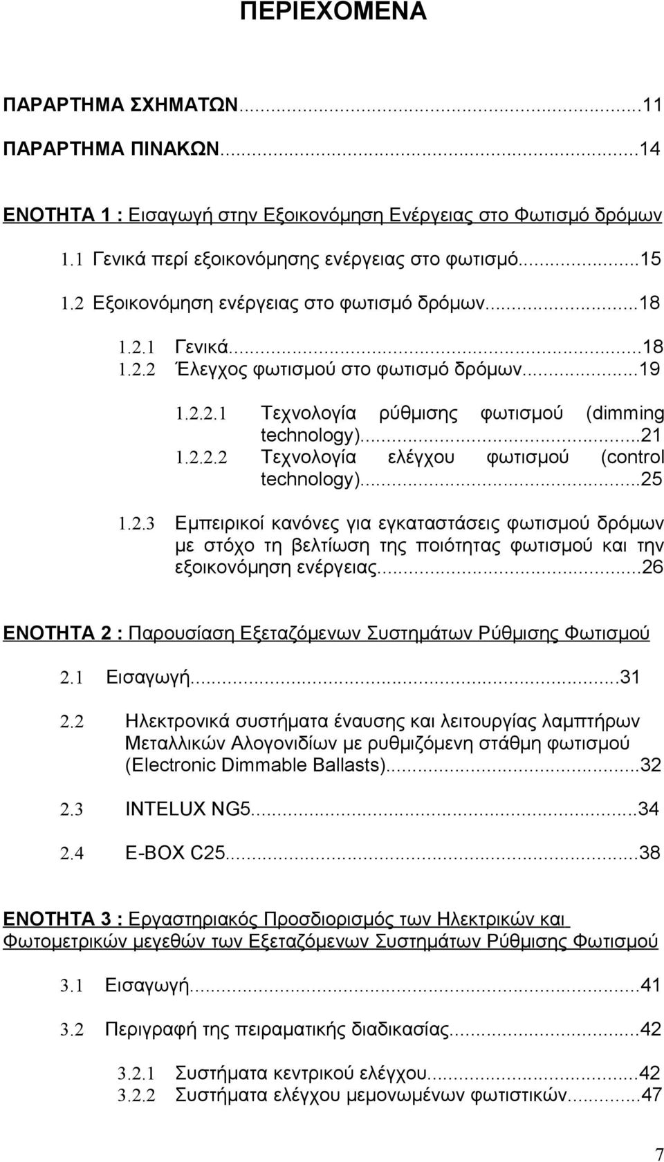 ..21 Τεχνολογία ελέγχου φωτισμού (control technology)...25 Εμπειρικοί κανόνες για εγκαταστάσεις φωτισμού δρόμων με στόχο τη βελτίωση της ποιότητας φωτισμού και την εξοικονόμηση ενέργειας.