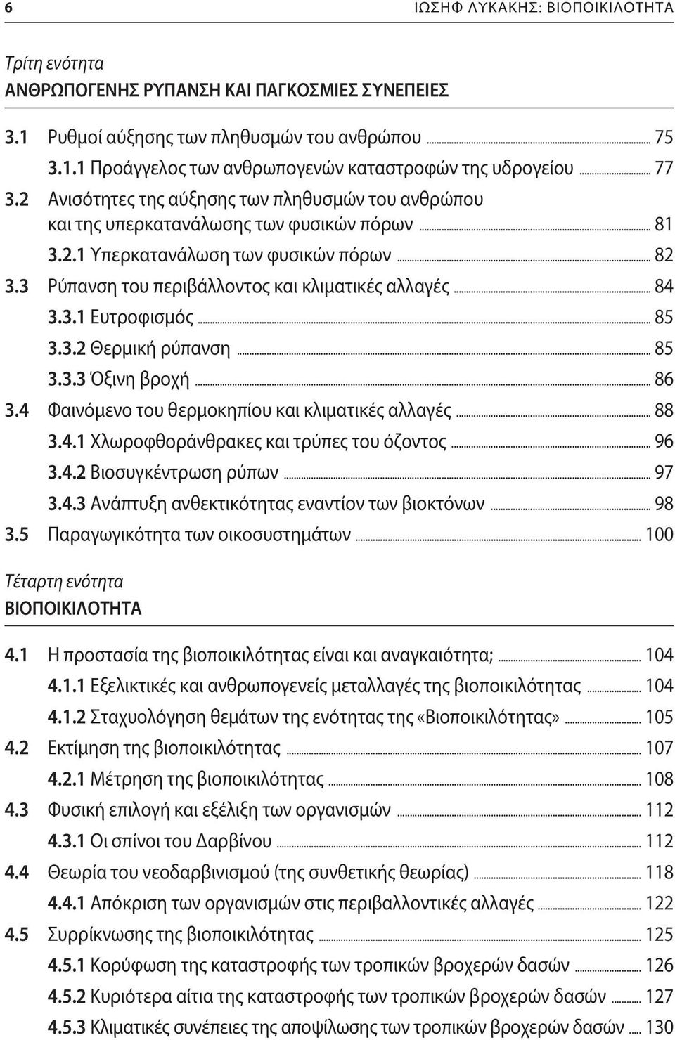 3 Ρύπανση του περιβάλλοντος και κλιματικές αλλαγές... 84 3.3.1 Ευτροφισμός... 85 3.3.2 Θερμική ρύπανση... 85 3.3.3 Όξινη βροχή... 86 3.4 Φαινόμενο του θερμοκηπίου και κλιματικές αλλαγές... 88 3.4.1 Χλωροφθοράνθρακες και τρύπες του όζοντος.