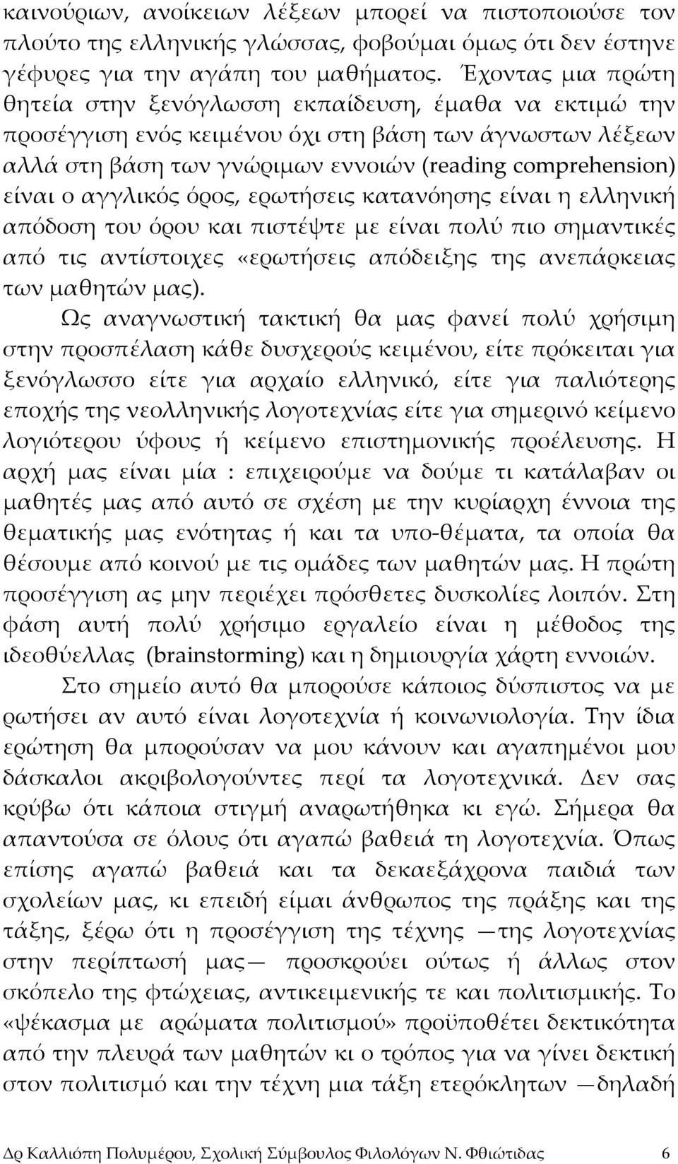 αγγλικός όρος, ερωτήσεις κατανόησης είναι η ελληνική απόδοση του όρου και πιστέψτε με είναι πολύ πιο σημαντικές από τις αντίστοιχες «ερωτήσεις απόδειξης της ανεπάρκειας των μαθητών μας).