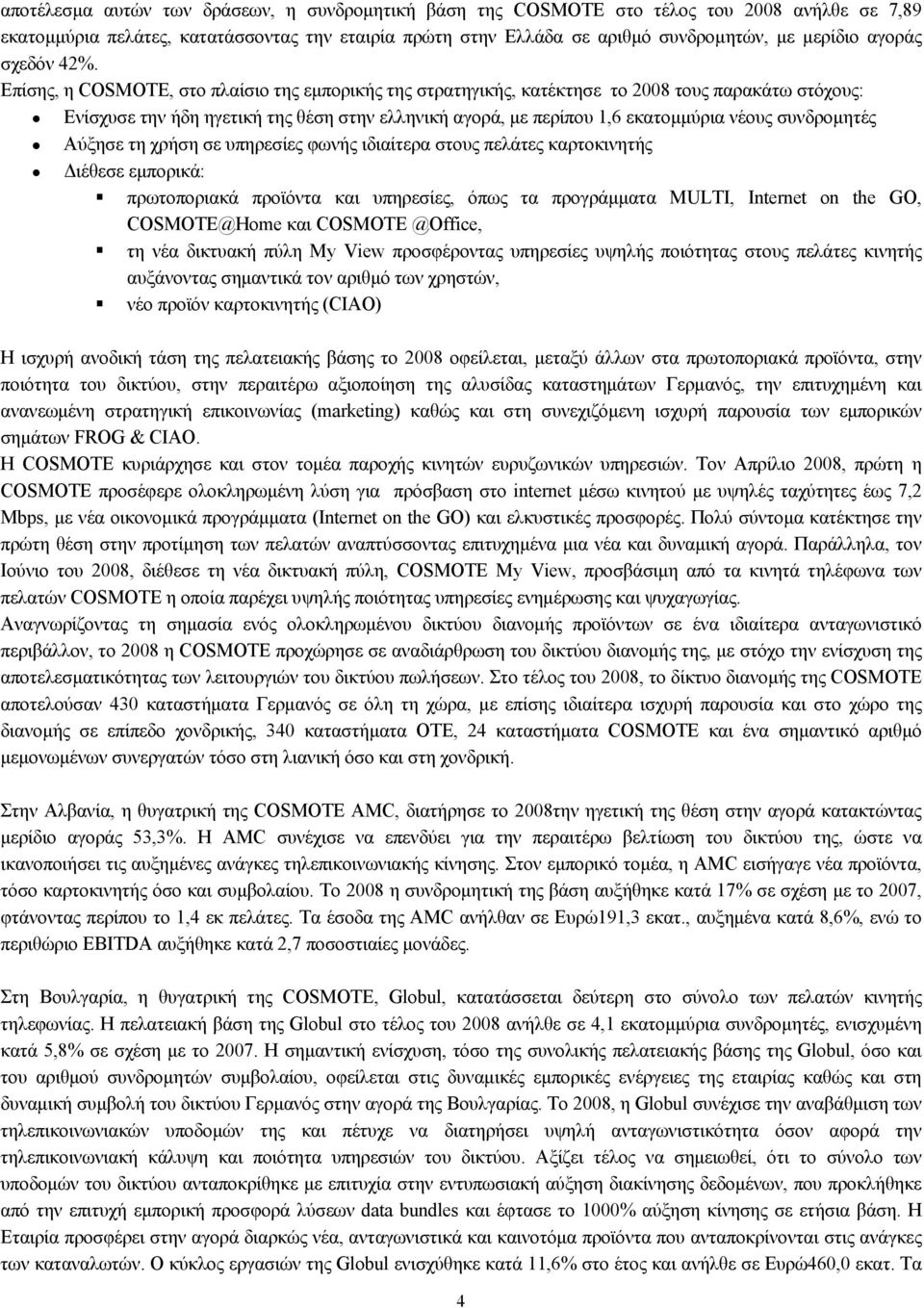 Επίσης, η COSMOTE, στο πλαίσιο της εµπορικής της στρατηγικής, κατέκτησε το 2008 τους παρακάτω στόχους: Ενίσχυσε την ήδη ηγετική της θέση στην ελληνική αγορά, µε περίπου 1,6 εκατοµµύρια νέους