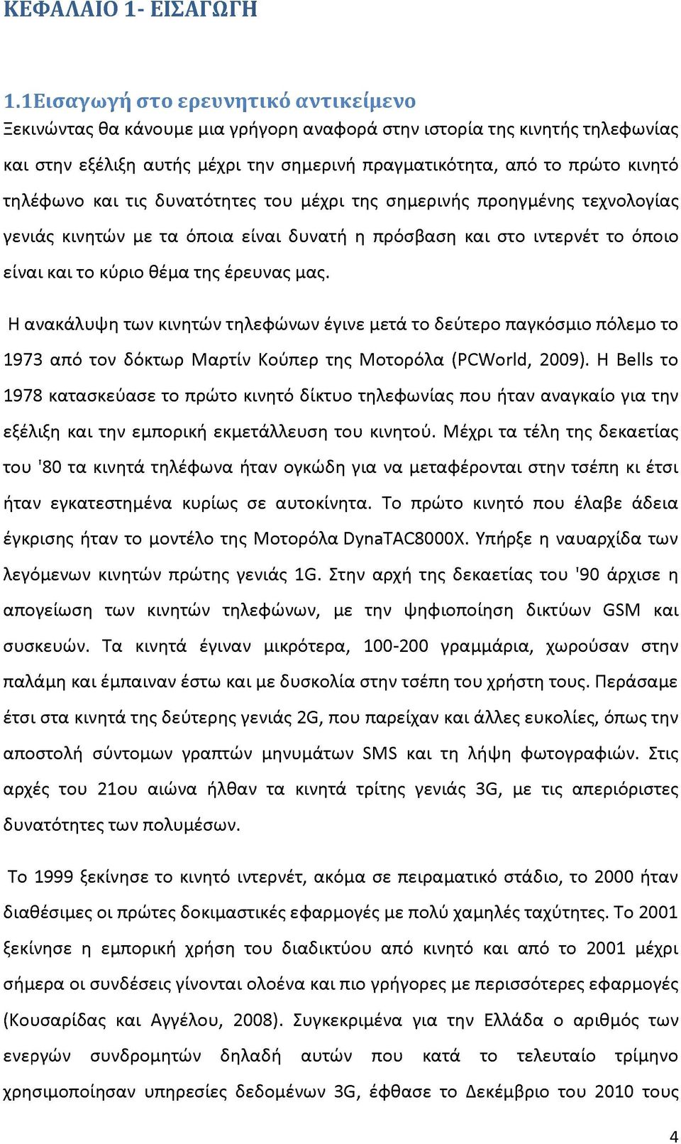 τηλέφωνο και τις δυνατότητες του μέχρι της σημερινής προηγμένης τεχνολογίας γενιάς κινητών με τα όποια είναι δυνατή η πρόσβαση και στο ιντερνέτ το όποιο είναι και το κύριο θέμα της έρευνας μας.