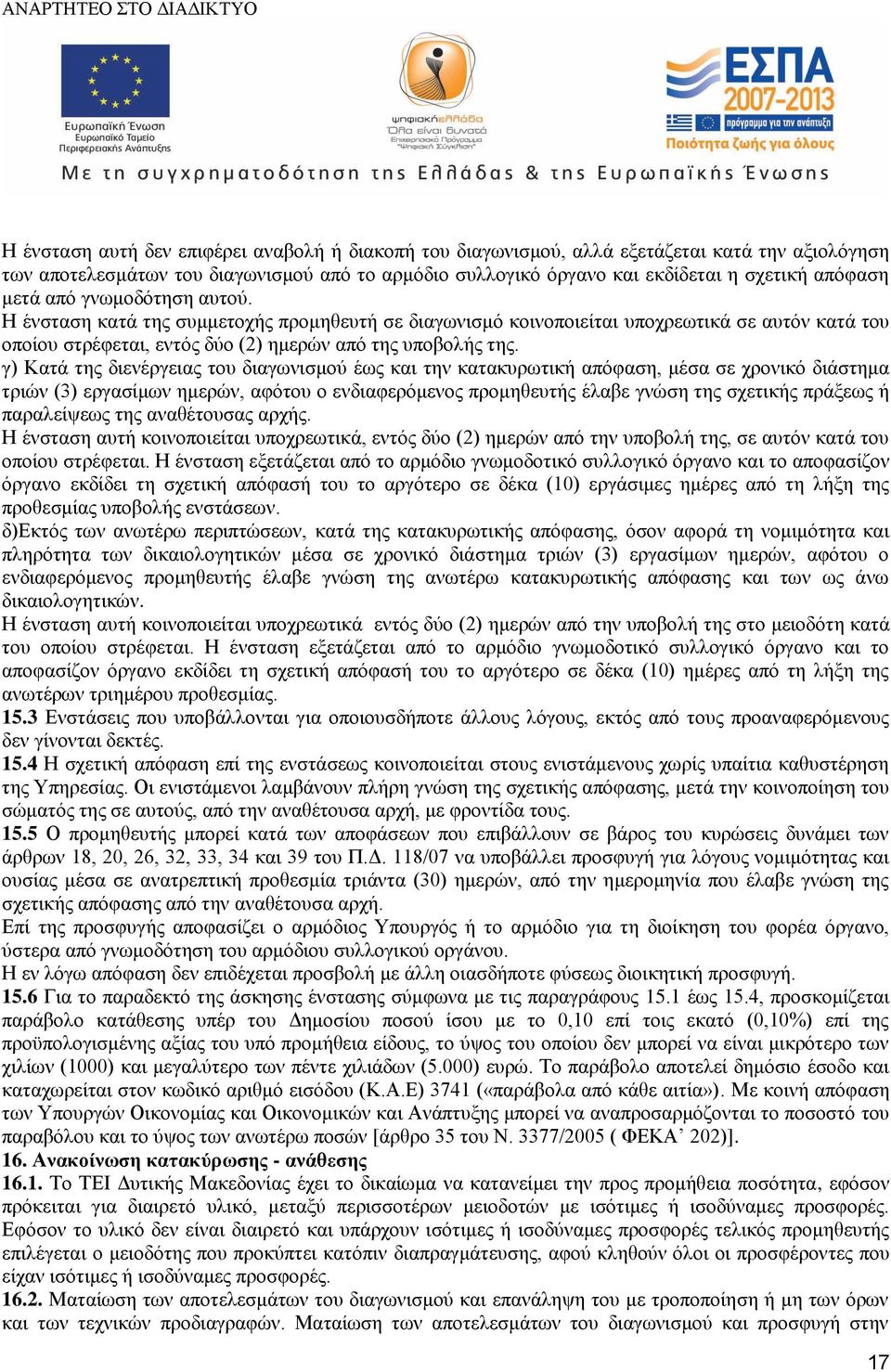 γ) Κατά της διενέργειας του διαγωνισμού έως και την κατακυρωτική απόφαση, μέσα σε χρονικό διάστημα τριών (3) εργασίμων ημερών, αφότου ο ενδιαφερόμενος προμηθευτής έλαβε γνώση της σχετικής πράξεως ή