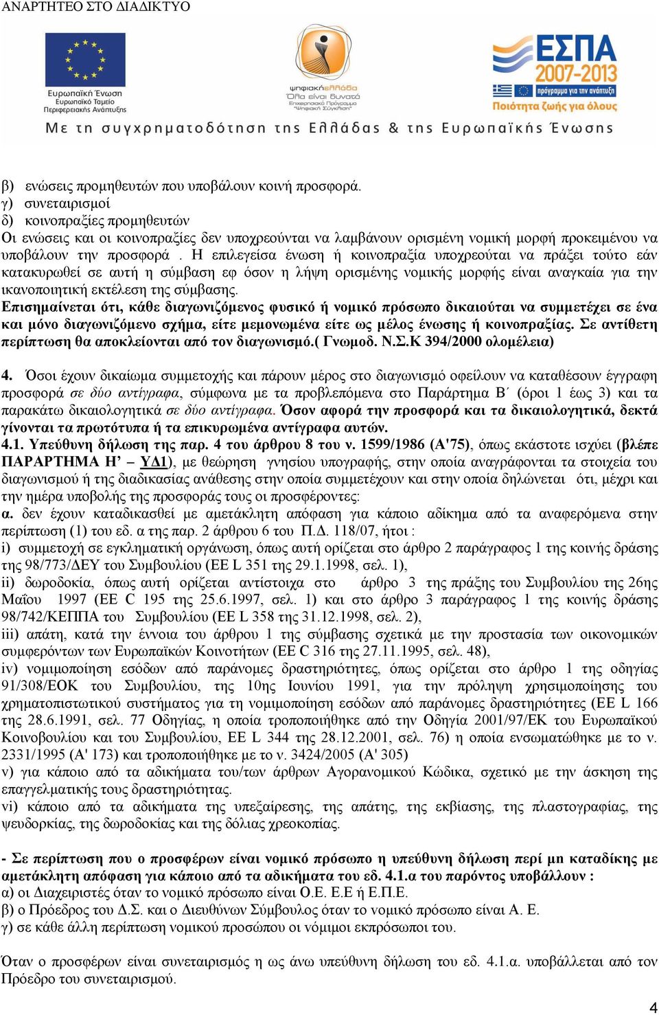 Η επιλεγείσα ένωση ή κοινοπραξία υποχρεούται να πράξει τούτο εάν κατακυρωθεί σε αυτή η σύμβαση εφ όσον η λήψη ορισμένης νομικής μορφής είναι αναγκαία για την ικανοποιητική εκτέλεση της σύμβασης.