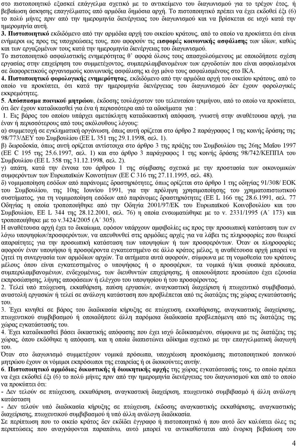 Πιστοποιητικό εκδιδόμενο από την αρμόδια αρχή του οικείου κράτους, από το οποίο να προκύπτει ότι είναι ενήμεροι ως προς τις υποχρεώσεις τους, που αφορούν τις εισφορές κοινωνικής ασφάλισης των ιδίων,