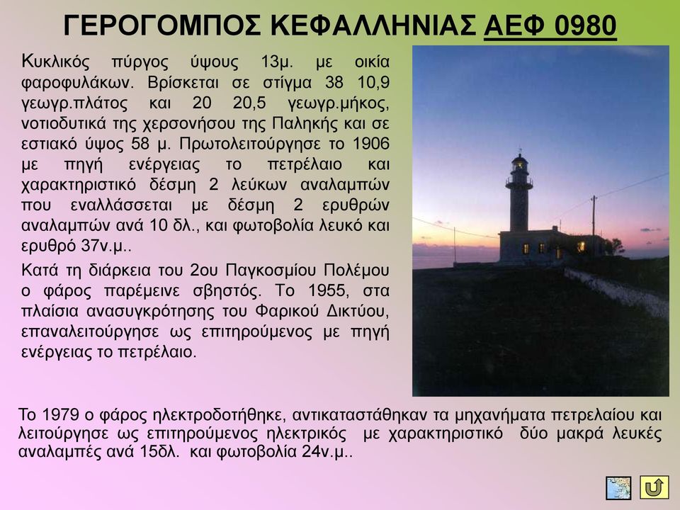 Πξσηνιεηηνύξγεζε ην 1906 κε πεγή ελέξγεηαο ην πεηξέιαην θαη ραξαθηεξηζηηθό δέζκε 2 ιεύθσλ αλαιακπώλ πνπ ελαιιάζζεηαη κε δέζκε 2 εξπζξώλ αλαιακπώλ αλά 10 δι., θαη θσηνβνιία ιεπθό θαη εξπζξό 37λ.κ.. Καηά ηε δηάξθεηα ηνπ 2νπ Παγθνζκίνπ Πνιέκνπ ν θάξνο παξέκεηλε ζβεζηόο.