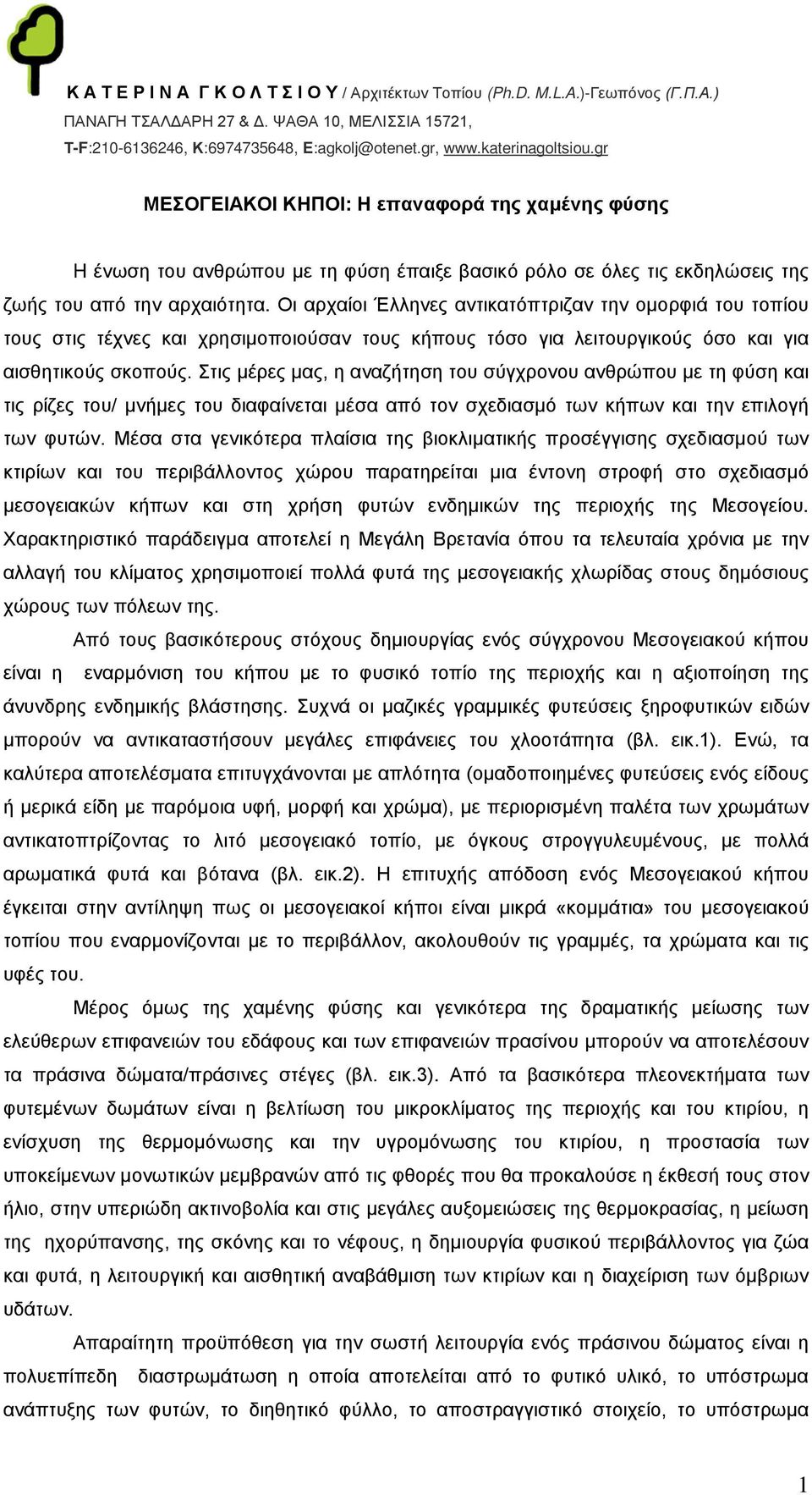 Στις μέρες μας, η αναζήτηση του σύγχρονου ανθρώπου με τη φύση και τις ρίζες του/ μνήμες του διαφαίνεται μέσα από τον σχεδιασμό των κήπων και την επιλογή των φυτών.