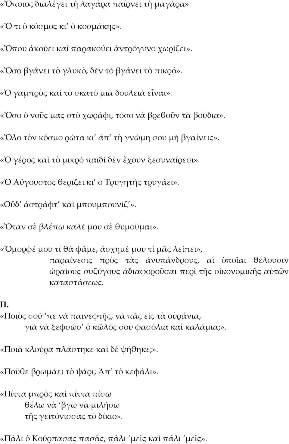 «Ὁ γέρος καὶ τὸ μικρό παιδί δὲν ἔχουν ξεσυναίρεσι». «Ὁ Αὔγουστος θερίζει κι ὁ Τρυγητής τρυγάει». «Οὔδ ἀστράφτ καὶ μπουμπουνίζ». «Ὅταν σὲ βλέπω καλέ μου σὲ θυμοῦμαι».