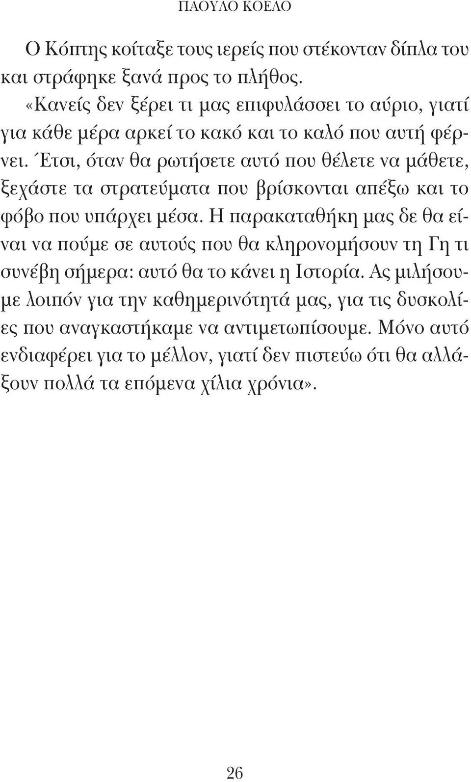 Έτσι, όταν θα ρωτήσετε αυτό που θέλετε να μάθετε, ξεχάστε τα στρατεύματα που βρίσκονται απέξω και το φόβο που υπάρχει μέσα.