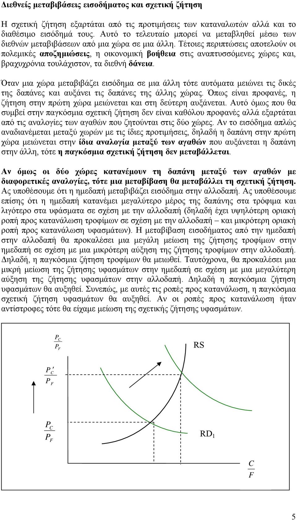 Τέτοιες περιπτώσεις αποτελούν οι πολεμικές αποζημιώσεις, η οικονομική βοήθεια στις αναπτυσσόμενες χώρες και, βραχυχρόνια τουλάχιστον, τα διεθνή δάνεια.