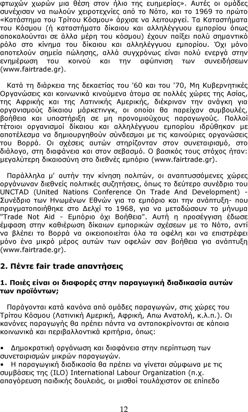 Όχι μόνο αποτελούν σημεία πώλησης, αλλά συγχρόνως είναι πολύ ενεργά στην ενημέρωση του κοινού και την αφύπνιση των συνειδήσεων (www.fairtrade.gr).