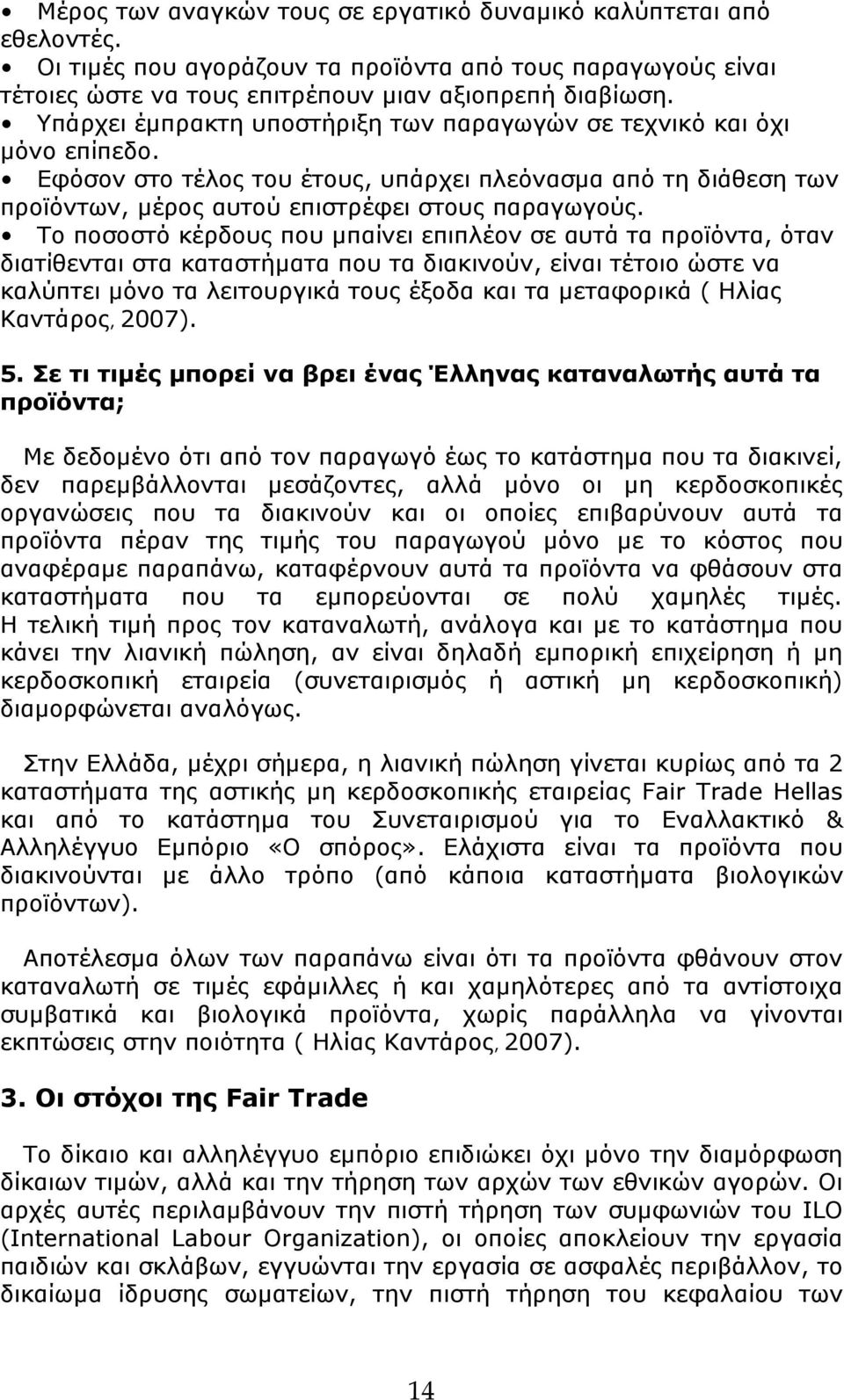 Το ποσοστό κέρδους που μπαίνει επιπλέον σε αυτά τα προϊόντα, όταν διατίθενται στα καταστήματα που τα διακινούν, είναι τέτοιο ώστε να καλύπτει μόνο τα λειτουργικά τους έξοδα και τα μεταφορικά ( Ηλίας