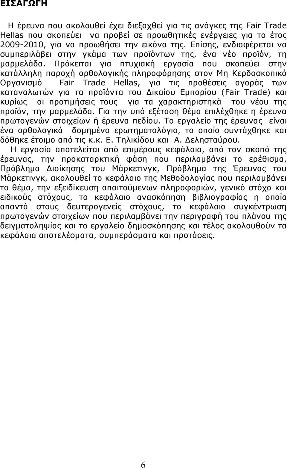 Πρόκειται για πτυχιακή εργασία που σκοπεύει στην κατάλληλη παροχή ορθολογικής πληροφόρησης στον Μη Κερδοσκοπικό Οργανισμό Fair Trade Hellas, για τις προθέσεις αγοράς των καταναλωτών για τα προϊόντα