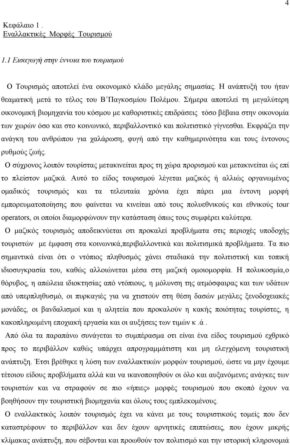 Σήµερα αποτελεί τη µεγαλύτερη οικονοµική βιοµηχανία του κόσµου µε καθοριστικές επιδράσεις τόσο βέβαια στην οικονοµία των χωρών όσο και στο κοινωνικό, περιβαλλοντικό και πολιτιστικό γίγνεσθαι.