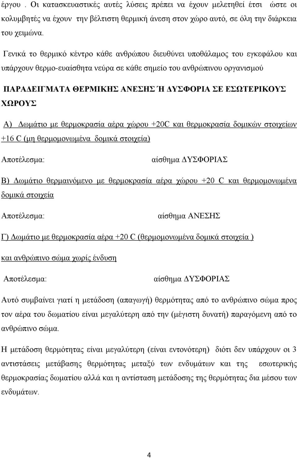 ΕΣΩΤΕΡΙΚΟΥΣ ΧΩΡΟΥΣ Α) Δωμάτιο με θερμοκρασία αέρα χώρου +20C και θερμοκρασία δομικών στοιχείων +16 C (μη θερμομονωμένα δομικά στοιχεία) Αποτέλεσμα: αίσθημα ΔΥΣΦΟΡΙΑΣ Β) Δωμάτιο θερμαινόμενο με