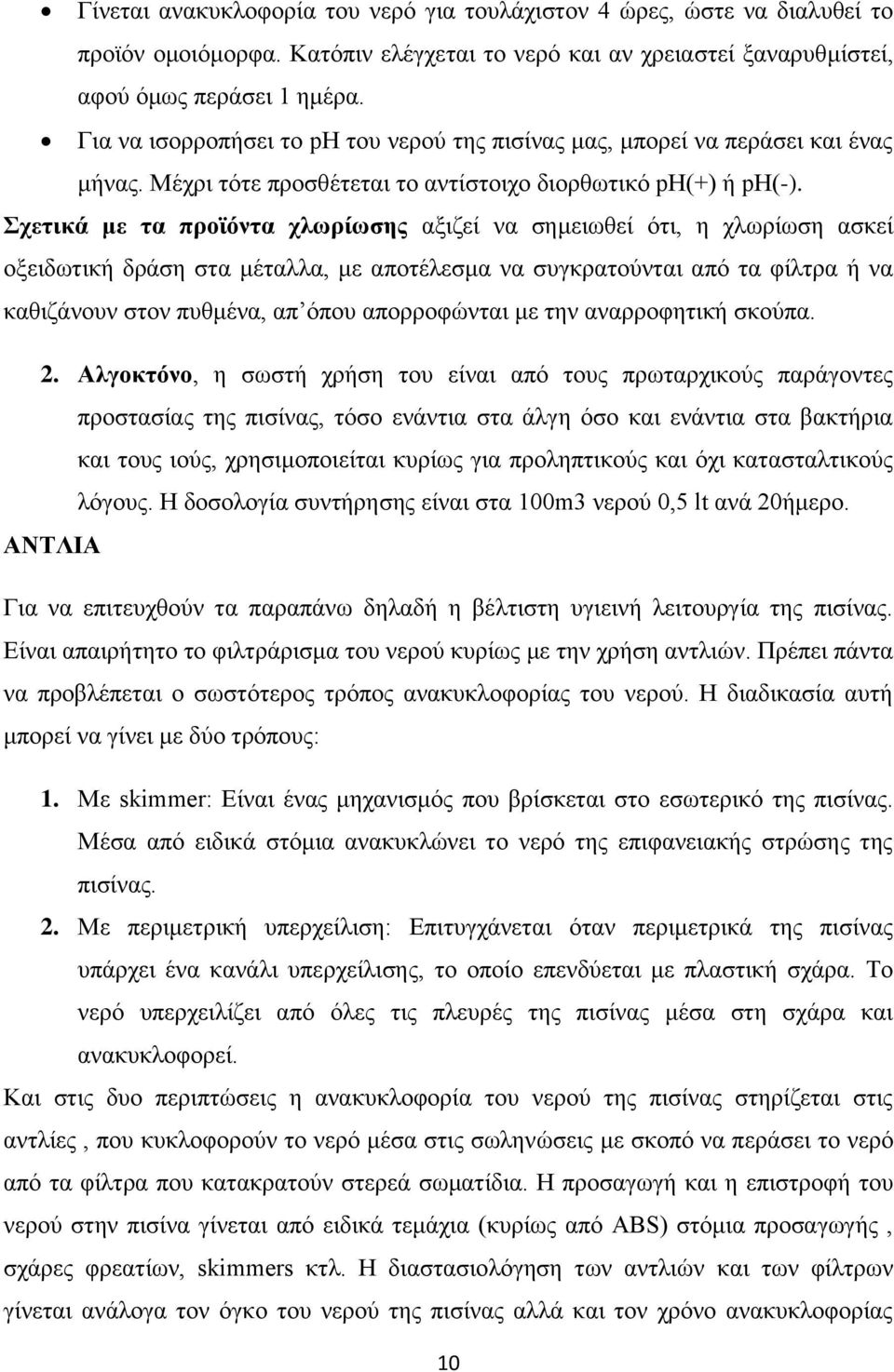 Σχετικά με τα προϊόντα χλωρίωσης αξιζεί να σημειωθεί ότι, η χλωρίωση ασκεί οξειδωτική δράση στα μέταλλα, με αποτέλεσμα να συγκρατούνται από τα φίλτρα ή να καθιζάνουν στον πυθμένα, απ όπου