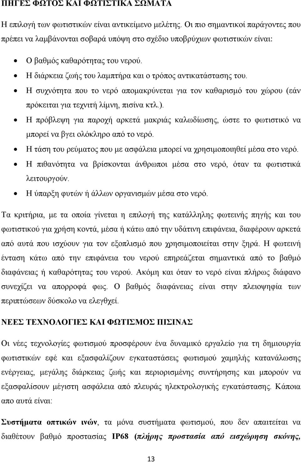 Η διάρκεια ζωής του λαμπτήρα και ο τρόπος αντικατάστασης του. Η συχνότητα που το νερό απομακρύνεται για τον καθαρισμό του χώρου (εάν πρόκειται για τεχνιτή λίμνη, πισίνα κτλ.).