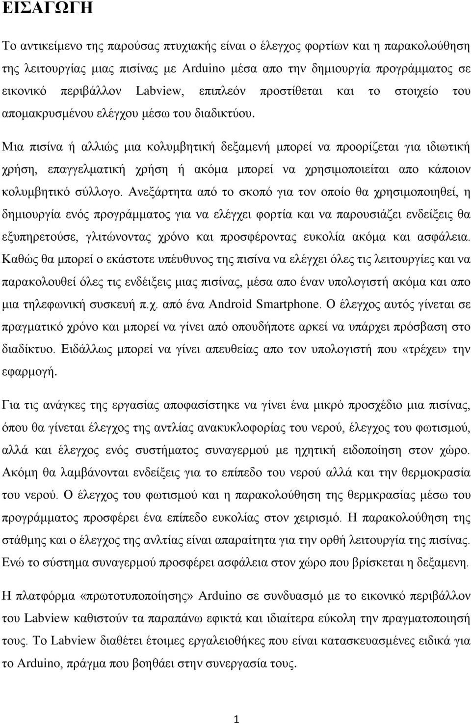 Μια πισίνα ή αλλιώς μια κολυμβητική δεξαμενή μπορεί να προορίζεται για ιδιωτική χρήση, επαγγελματική χρήση ή ακόμα μπορεί να χρησιμοποιείται απο κάποιον κολυμβητικό σύλλογο.