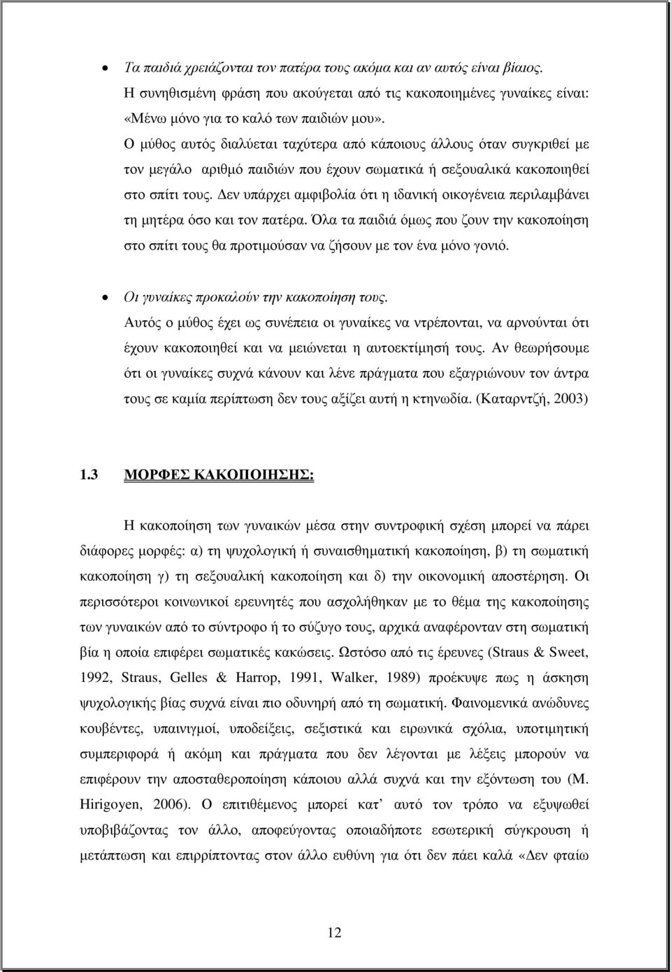 εν υπάρχει αµφιβολία ότι η ιδανική οικογένεια περιλαµβάνει τη µητέρα όσο και τον πατέρα. Όλα τα παιδιά όµως που ζουν την κακοποίηση στο σπίτι τους θα προτιµούσαν να ζήσουν µε τον ένα µόνο γονιό.