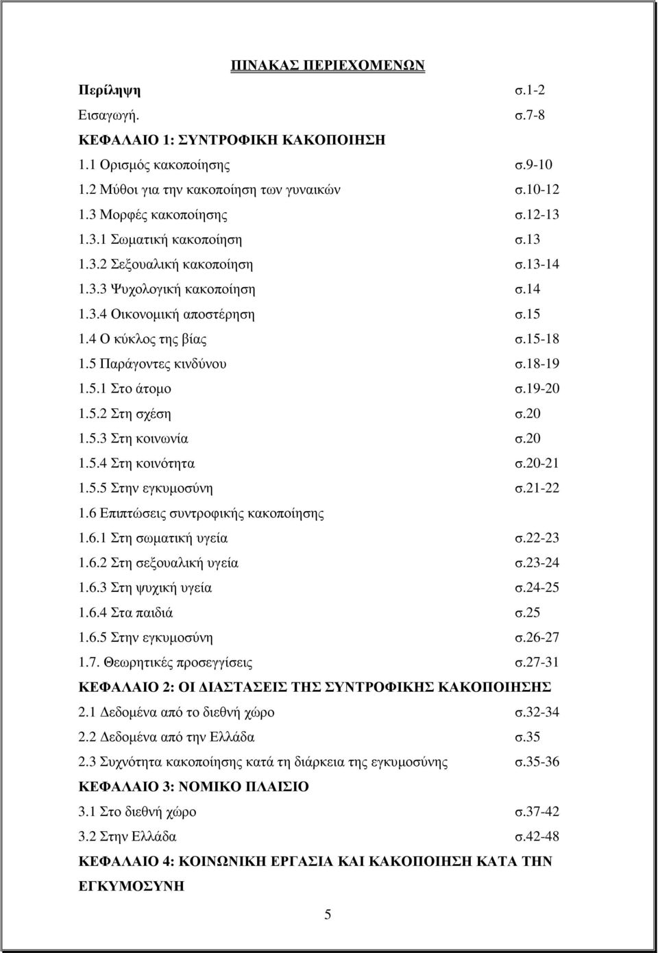 19-20 1.5.2 Στη σχέση σ.20 1.5.3 Στη κοινωνία σ.20 1.5.4 Στη κοινότητα σ.20-21 1.5.5 Στην εγκυµοσύνη σ.21-22 1.6 Επιπτώσεις συντροφικής κακοποίησης 1.6.1 Στη σωµατική υγεία σ.22-23 1.6.2 Στη σεξουαλική υγεία σ.