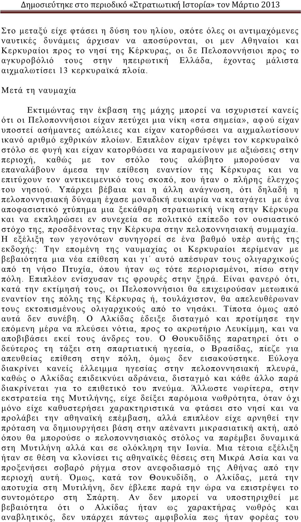 Mετά τη ναυμαχία Εκτιμώντας την έκβαση της μάχης μπορεί να ισχυριστεί κανείς ότι οι Πελοποννήσιοι είχαν πετύχει μια νίκη «στα σημεία», αφ ού είχαν υποστεί ασήμαντες απώλειες και είχαν κατορθώσει να