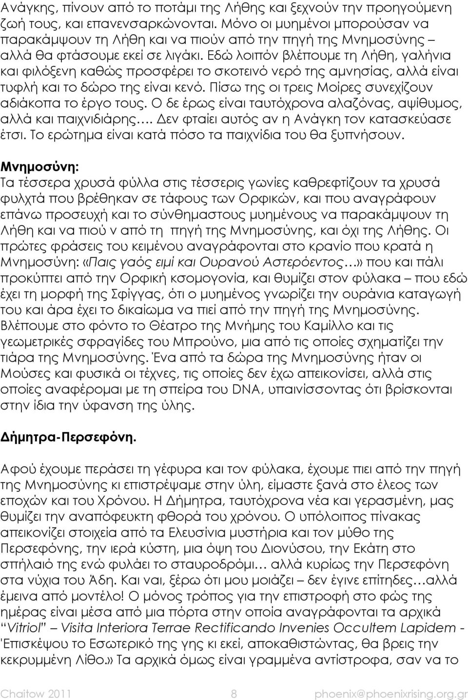 Εδώ λοιπόν βλέπουμε τη Λήθη, γαλήνια και φιλόξενη καθώς προσφέρει το σκοτεινό νερό της αμνησίας, αλλά είναι τυφλή και το δώρο της είναι κενό. Πίσω της οι τρεις Μοίρες συνεχίζουν αδιάκοπα το έργο τους.