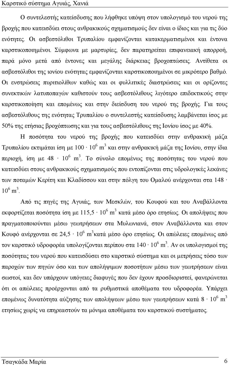 Σύµφωνα µε µαρτυρίες, δεν παρατηρείται επιφανειακή απορροή, παρά µόνο µετά από έντονες και µεγάλης διάρκειας βροχοπτώσεις.