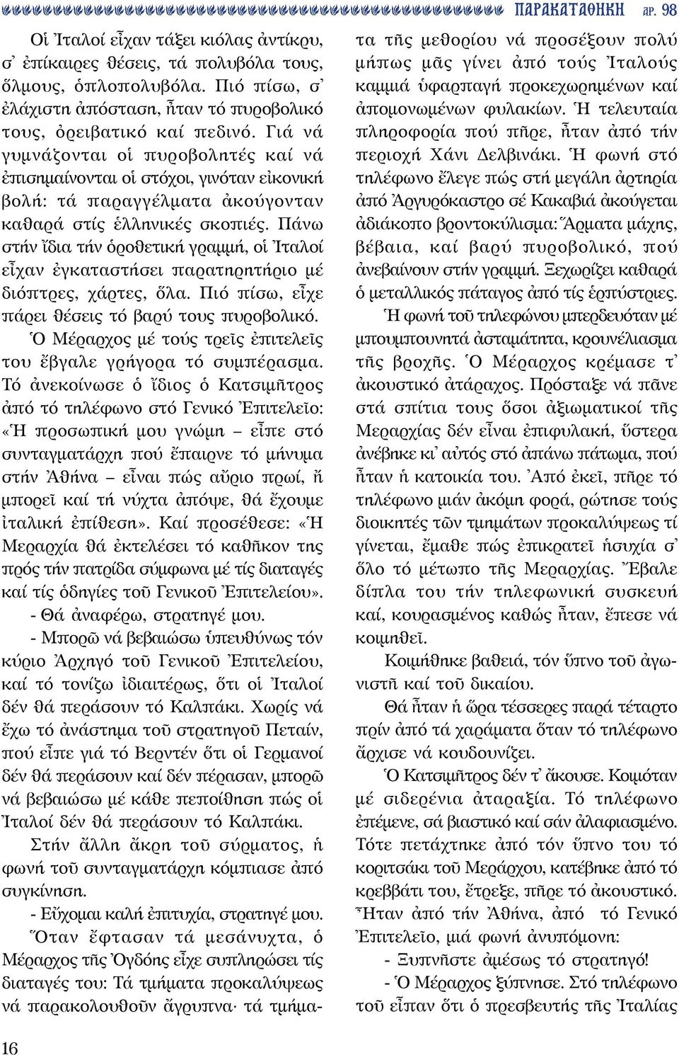 Πάνω στήν ἴδια τήν ὁροθετική γραμμή, οἱ Ἰταλοί εἶχαν ἐγκαταστήσει παρατηρητήριο μέ διόπτρες, χάρτες, ὅλα. Πιό πίσω, εἶχε πάρει θέσεις τό βαρύ τους πυροβολικό.