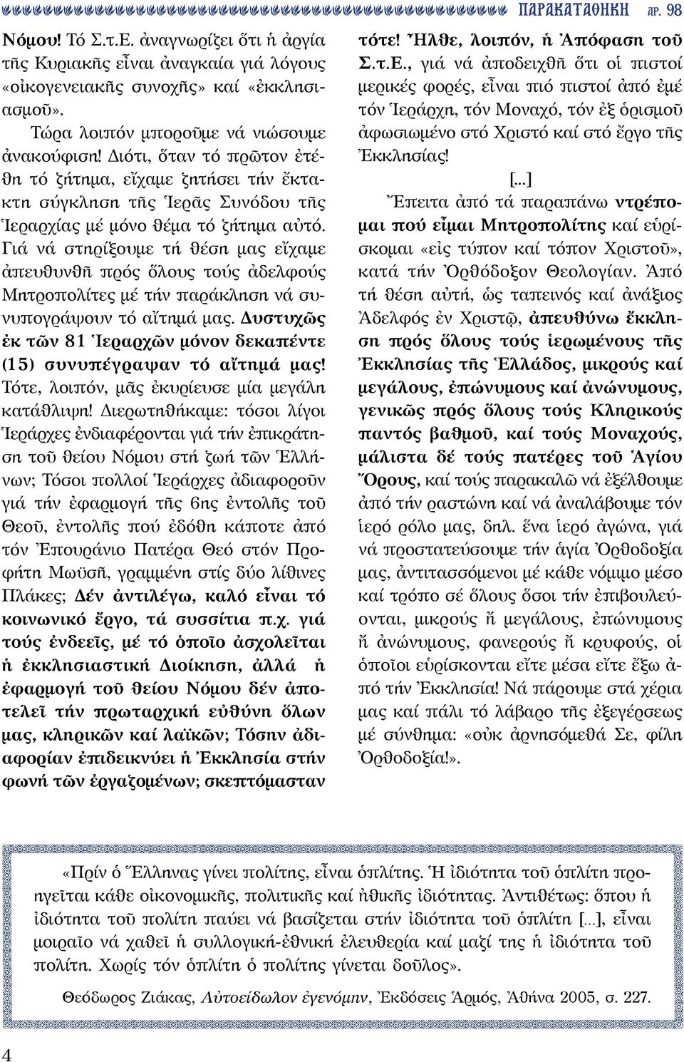 Γιά νά στηρίξουμε τή θέση μας εἴχαμε ἀπευθυνθῆ πρός ὅλους τούς ἀδελφούς Μητροπολίτες μέ τήν παράκληση νά συνυπογράψουν τό αἴτημά μας.