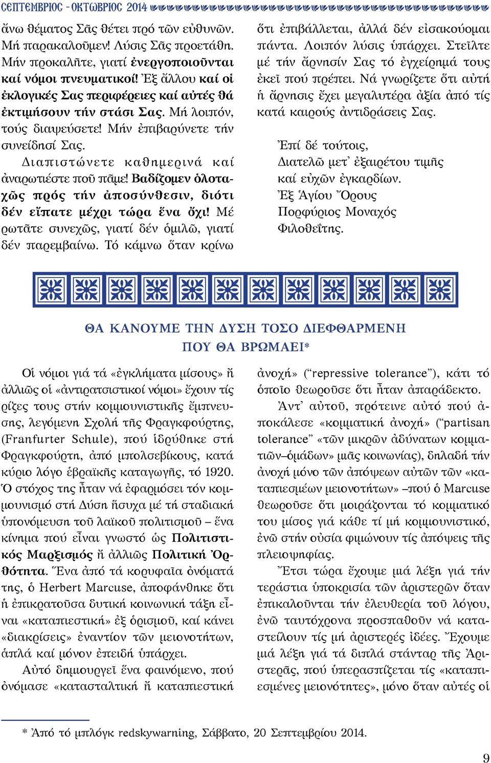 Βαδίζομεν ὁλοταχῶς πρός τήν ἀποσύνθεσιν, διότι δέν εἴπατε μέχρι τώρα ἕνα ὄχι! Μέ ρωτᾶτε συνεχῶς, γιατί δέν ὁμιλῶ, γιατί δέν παρεμβαίνω. Τό κάμνω ὅταν κρίνω ὅτι ἐπιβάλλεται, ἀλλά δέν εἰσακούομαι πάντα.