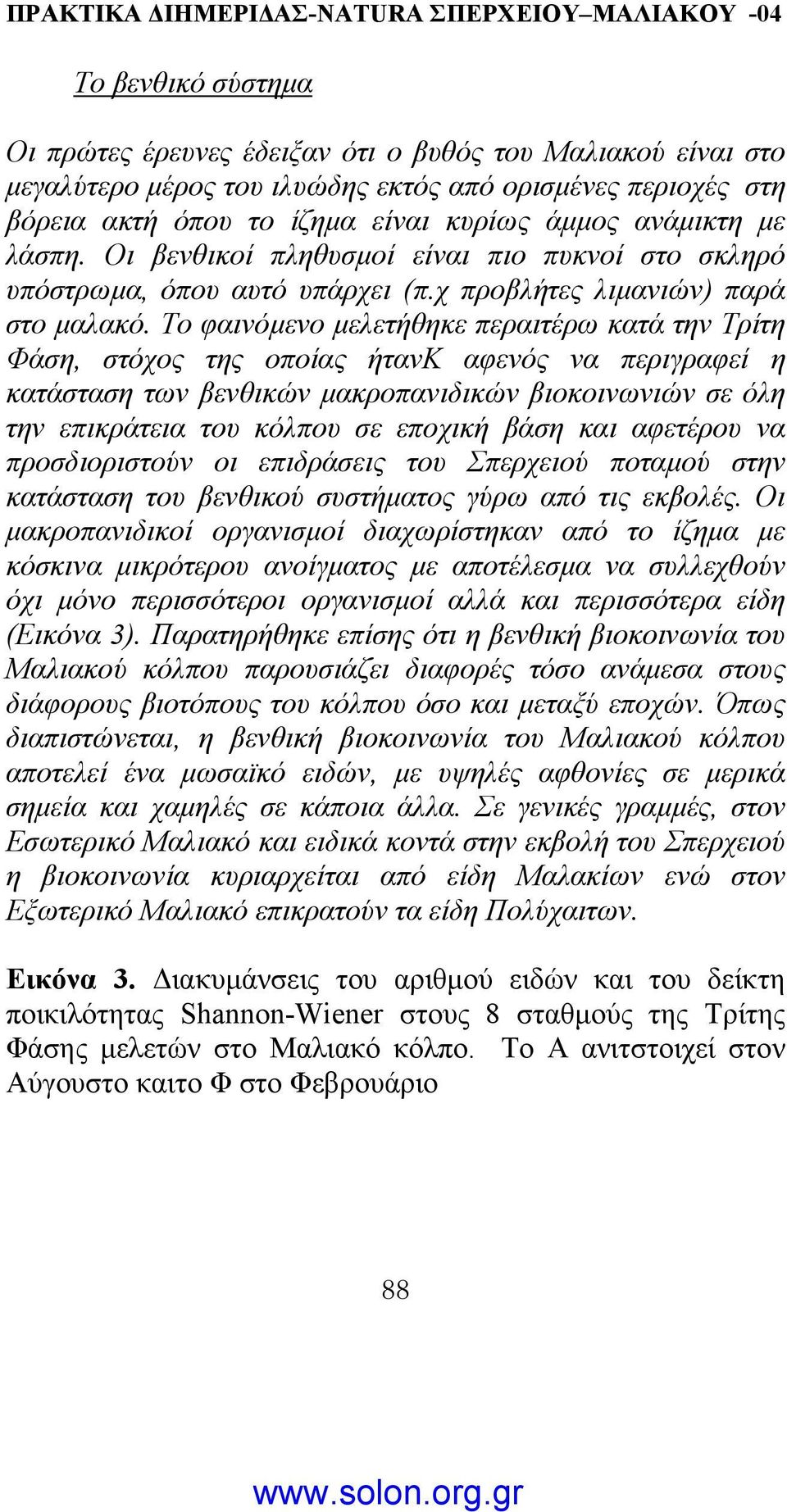 Το φαινόµενο µελετήθηκε περαιτέρω κατά την Τρίτη Φάση, στόχος της οποίας ήτανκ αφενός να περιγραφεί η κατάσταση των βενθικών µακροπανιδικών βιοκοινωνιών σε όλη την επικράτεια του κόλπου σε εποχική