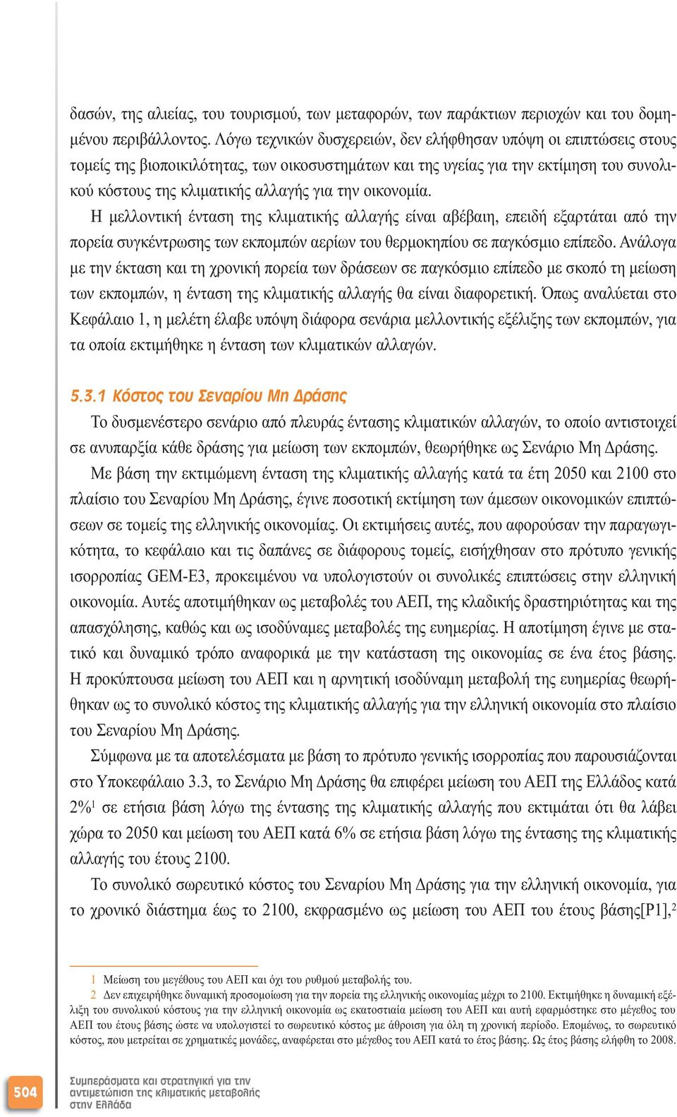 οικονοµία. Η µελλοντική ένταση της κλιµατικής αλλαγής είναι αβέβαιη, επειδή εξαρτάται από την πορεία συγκέντρωσης των εκποµπών αερίων του θερµοκηπίου σε παγκόσµιο επίπεδο.