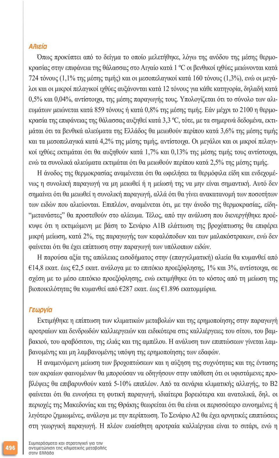 µέσης παραγωγής τους. Υπολογίζεται ότι το σύνολο των αλιευµάτων µειώνεται κατά 859 τόνους ή κατά 0,8% της µέσης τιµής.