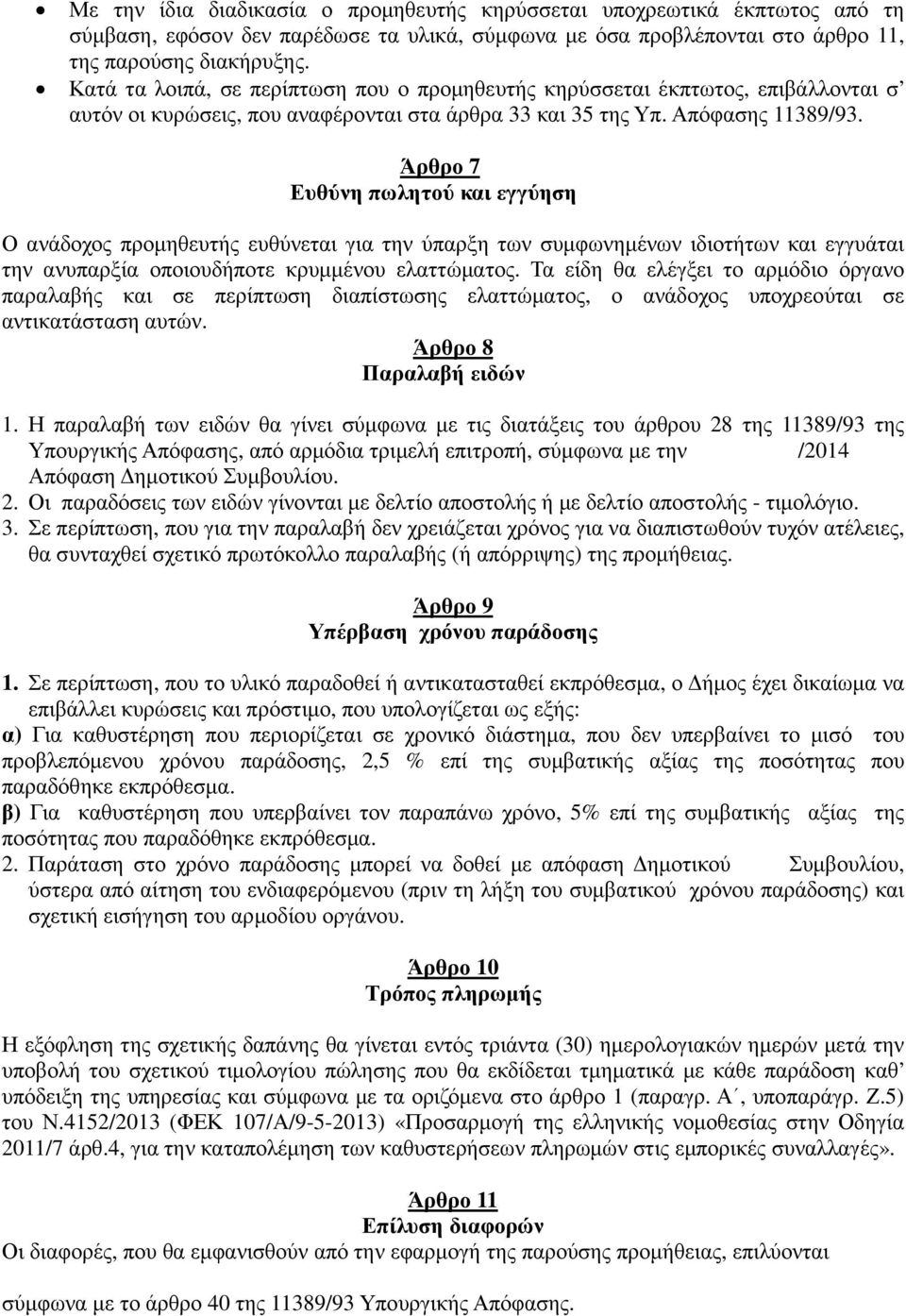 Άρθρο 7 Ευθύνη πωλητού και εγγύηση Ο ανάδοχος προµηθευτής ευθύνεται για την ύπαρξη των συµφωνηµένων ιδιοτήτων και εγγυάται την ανυπαρξία οποιουδήποτε κρυµµένου ελαττώµατος.