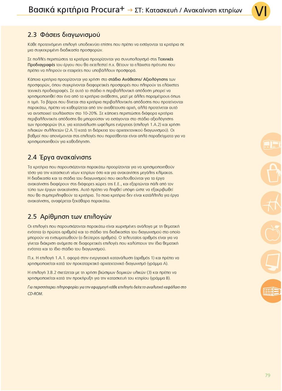 Σε πολλές περιπτώσεις τα κριτήρια προορίζονται για συνυπολογισμό στις Τεχνικές Προδιαγραφές του έργου που θα εκτελεστεί π.χ. θέτουν τα ελάχιστα πρότυπα που πρέπει να πληρούν οι εταιρείες που υποβάλλουν προσφορά.