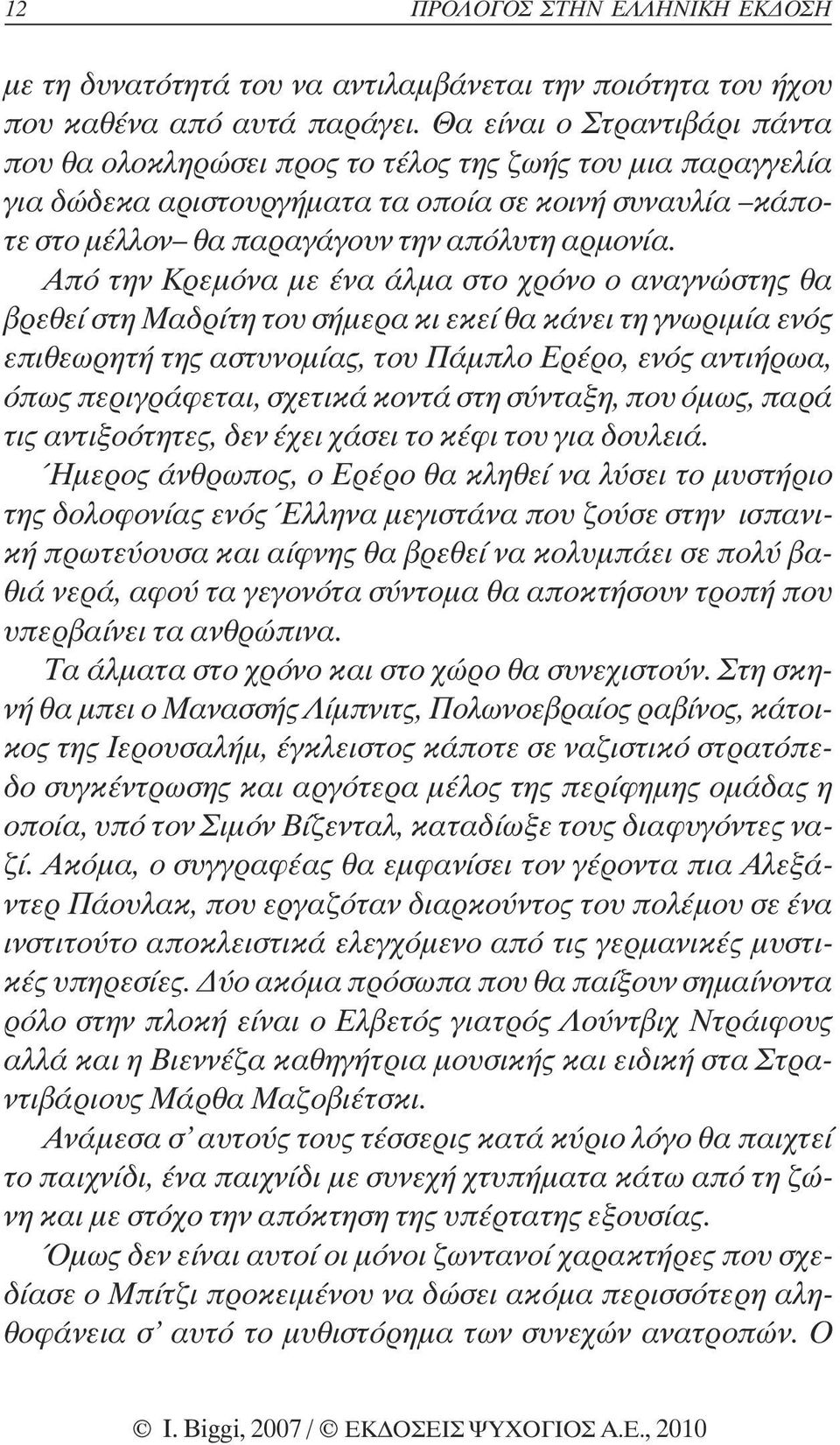 Από την Κρεµόνα µε ένα άλµα στο χρόνο ο αναγνώστης θα βρεθεί στη Μαδρίτη του σήµερα κι εκεί θα κάνει τη γνωριµία ενός επιθεωρητή της αστυνοµίας, του Πάµπλο Ερέρο, ενός αντιήρωα, όπως περιγράφεται,