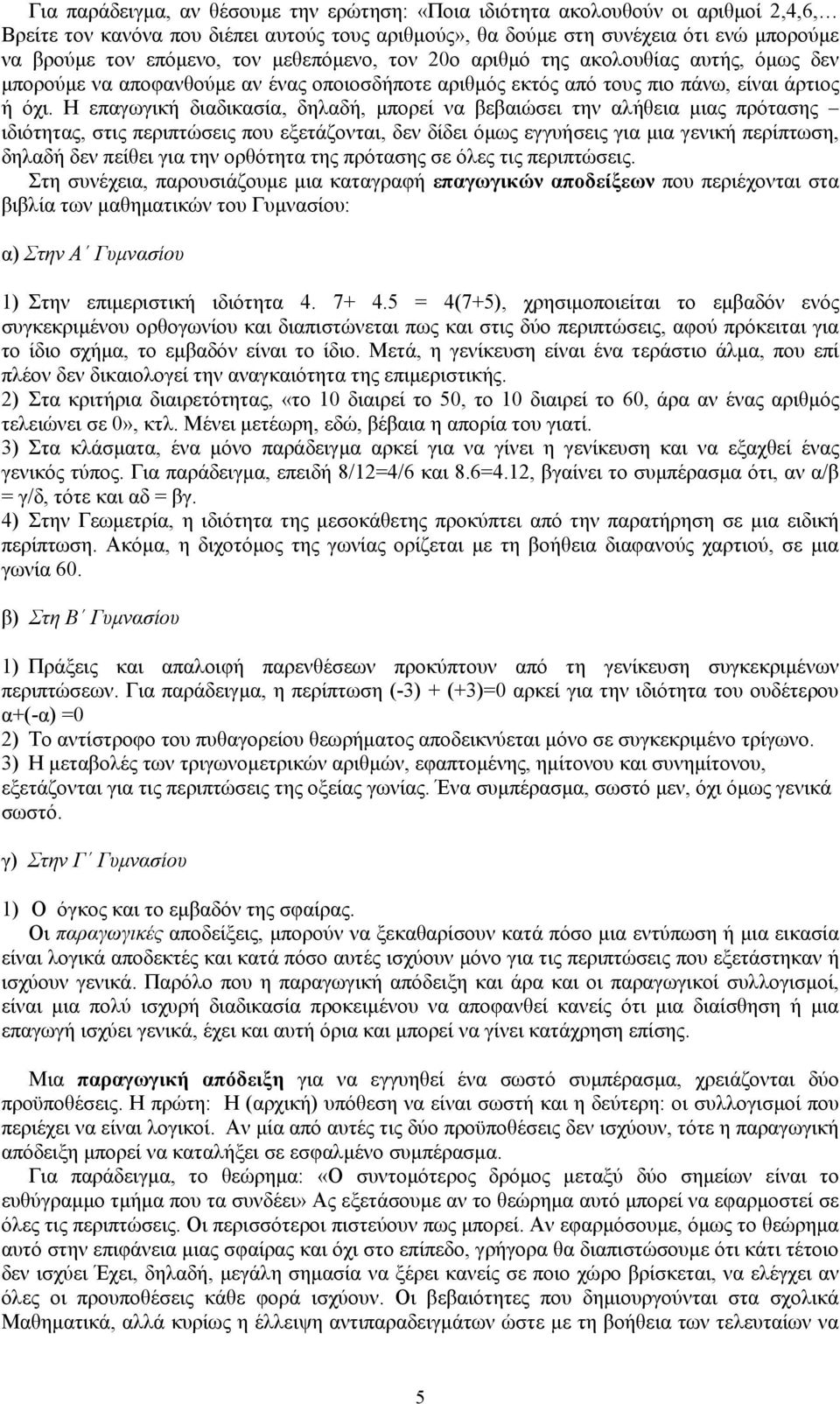 Η επαγωγική διαδικασία, δηλαδή, µπορεί να βεβαιώσει την αλήθεια µιας πρότασης ιδιότητας, στις περιπτώσεις που εξετάζονται, δεν δίδει όµως εγγυήσεις για µια γενική περίπτωση, δηλαδή δεν πείθει για την