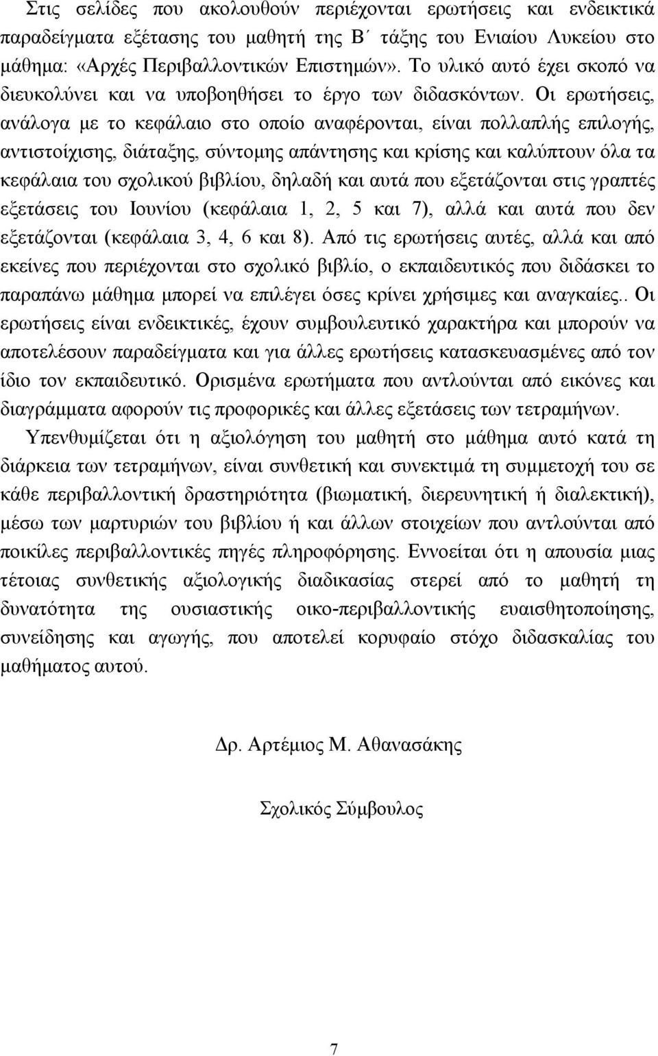 Οι ερωτήσεις, ανάλογα µε το κεφάλαιο στο οποίο αναφέρονται, είναι πολλαπλής επιλογής, αντιστοίχισης, διάταξης, σύντοµης απάντησης και κρίσης και καλύπτουν όλα τα κεφάλαια του σχολικού βιβλίου, δηλαδή