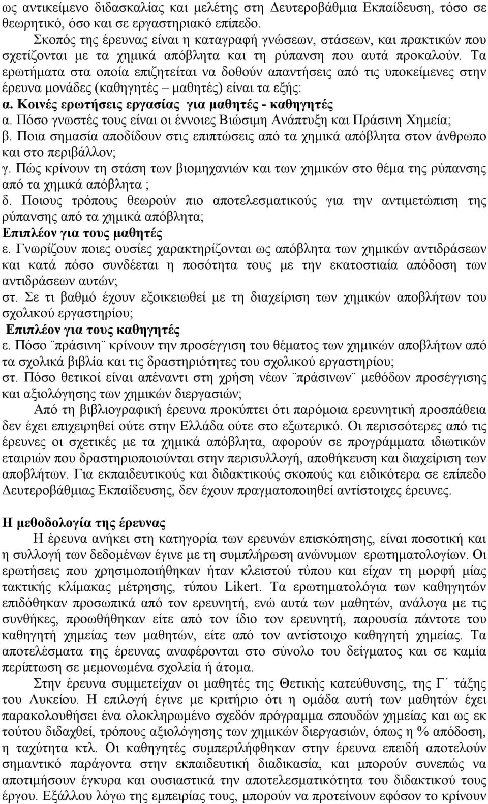 Τα ερωτήματα στα οποία επιζητείται να δοθούν απαντήσεις από τις υποκείμενες στην έρευνα μονάδες (καθηγητές μαθητές) είναι τα εξής: α. Κοινές ερωτήσεις εργασίας για μαθητές - καθηγητές α.