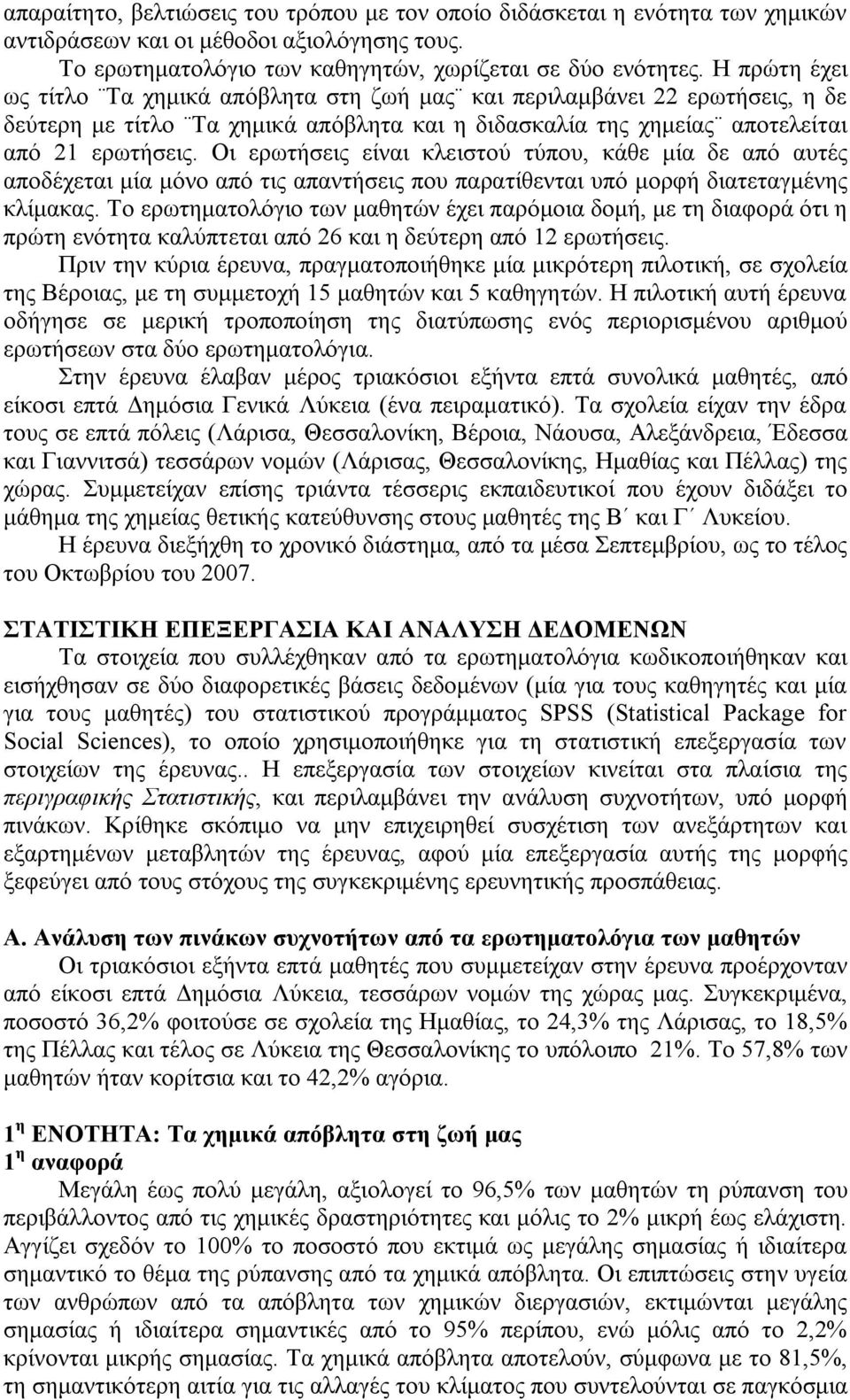 Οι ερωτήσεις είναι κλειστού τύπου, κάθε μία δε από αυτές αποδέχεται μία μόνο από τις απαντήσεις που παρατίθενται υπό μορφή διατεταγμένης κλίμακας.