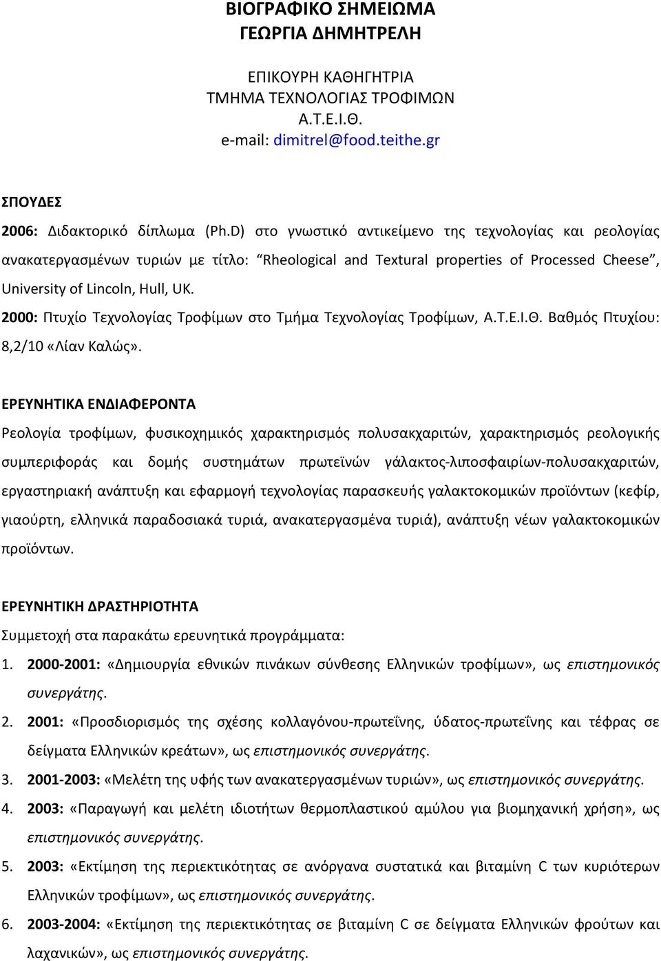 2000: Πτυχίο Τεχνολογίας Τροφίμων στο Τμήμα Τεχνολογίας Τροφίμων, Α.Τ.Ε.Ι.Θ. Βαθμός Πτυχίου: 8,2/10 «Λίαν Καλώς».