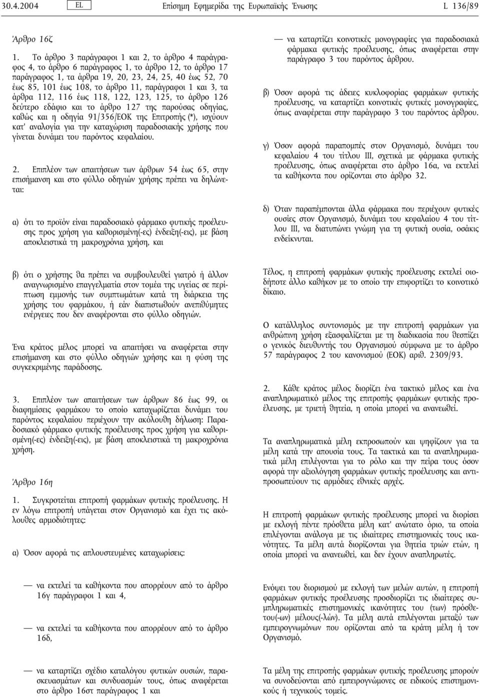 παράγραφοι 1 και 3, τα άρθρα 112, 116 έως 118, 122, 123, 125, το άρθρο 126 δεύτερο εδάφιο και το άρθρο 127 της παρούσας οδηγίας, καθώς και η οδηγία 91/356/ΕΟΚ της Επιτροπής (*), ισχύουν κατ' αναλογία