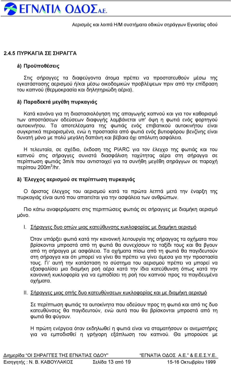 â) Παραδεκτά μεγέθη πυρκαγιάς Κατά κανόνα για τη διαστασιολόγηση της απαγωγής καπνού και για τον καθορισμό των αποστάσεων οδεύσεων διαφυγής λαμβάνεται υπ όψη η φωτιά ενός φορτηγού αυτοκινήτου.