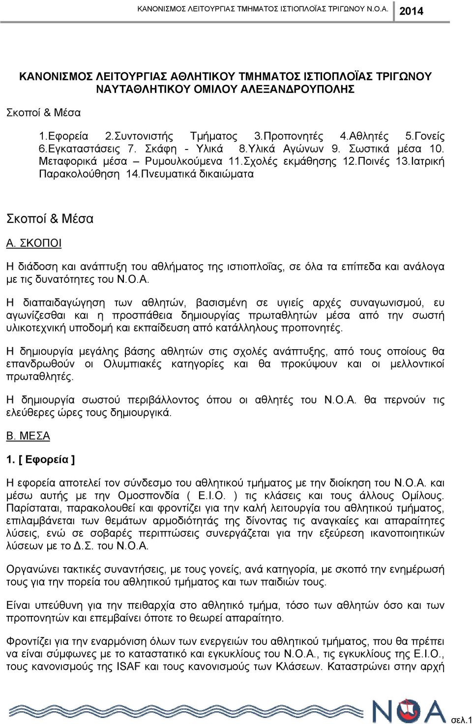 ΣΚΟΠΟΙ Η διάδοση και ανάπτυξη του αθλήματος της ιστιοπλοΐας, σε όλα τα επίπεδα και ανάλογα με τις δυνατότητες του Ν.Ο.Α.